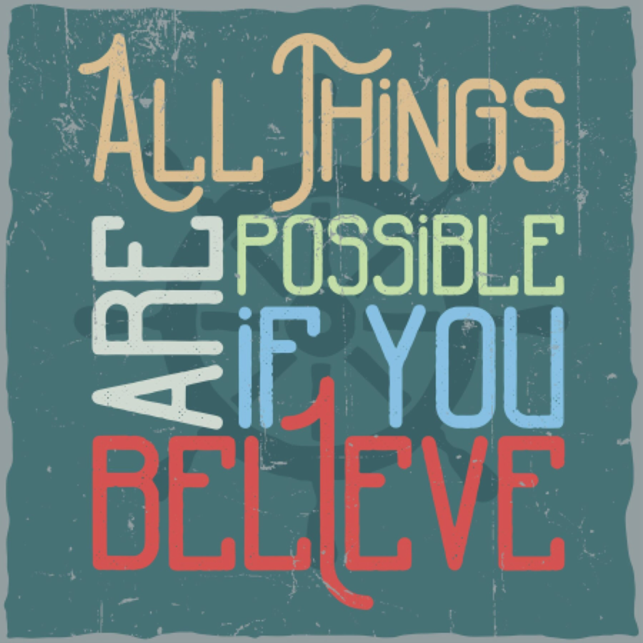 All things are possible if you believe.