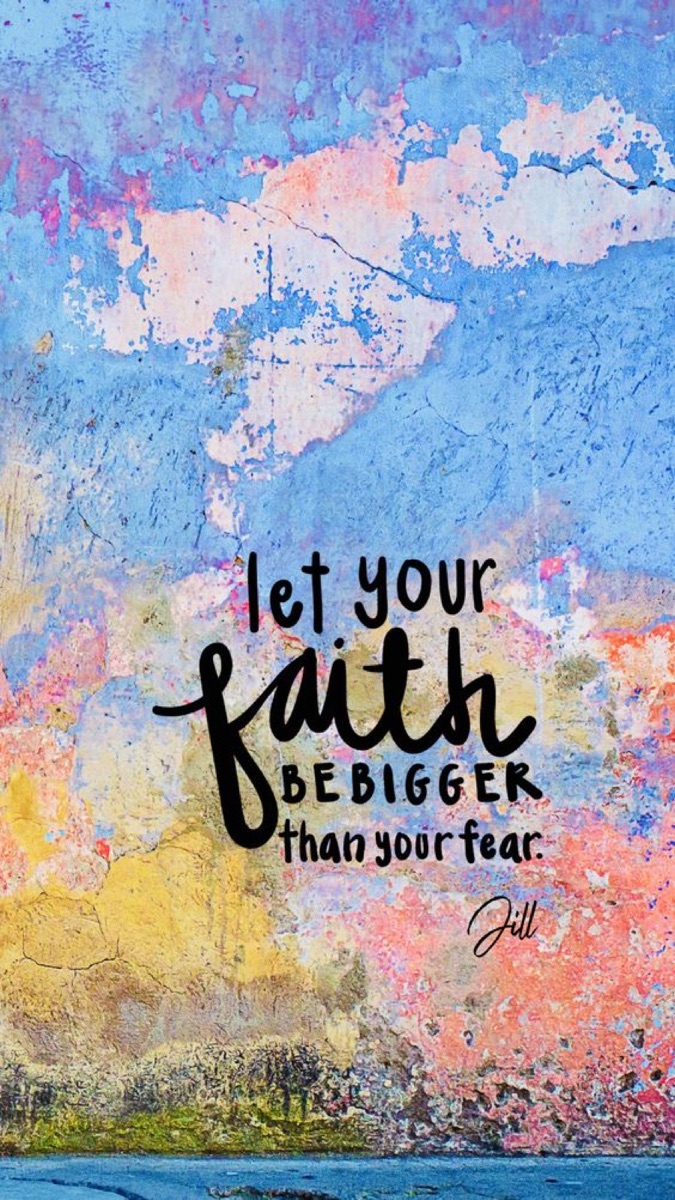 Let your faith be bigger than your fear.